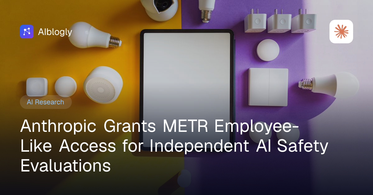 Anthropic Grants METR Employee-Like Access for Independent AI Safety Evaluations