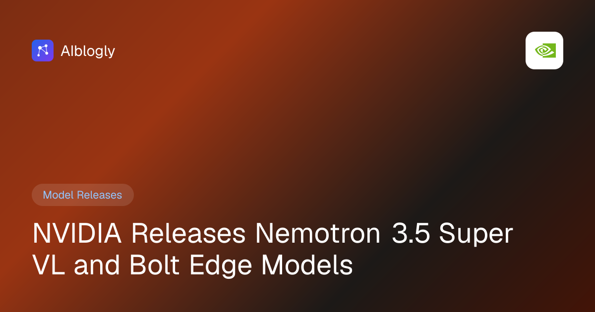NVIDIA Releases Nemotron 3.5 Super VL and Bolt Edge Models