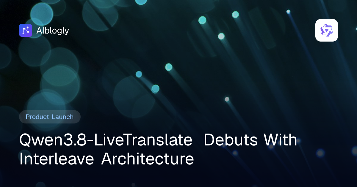 Qwen3.8-LiveTranslate Debuts With Interleave Architecture